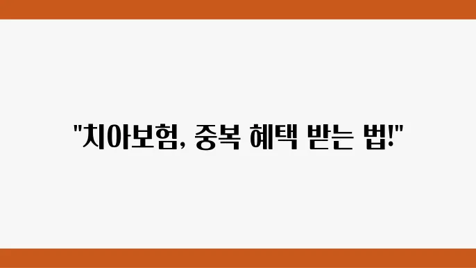 치아보험 중복 혜택, 이렇게 알아보세요!