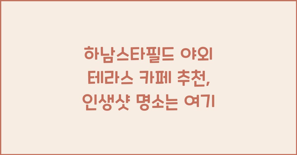 하남스타필드 야외 테라스 카페 추천