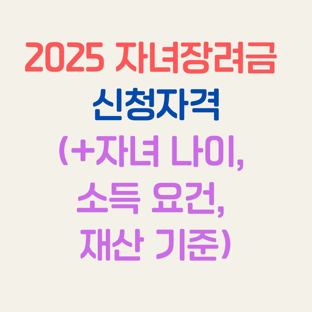 2025 자녀장려금 신청자격(+자녀 나이, 소득 요건, 재산 기준)