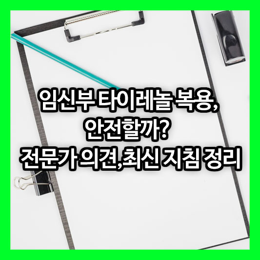 임신부 타이레놀 복용, 안전할까? 전문가 의견과 최신 지침 정리