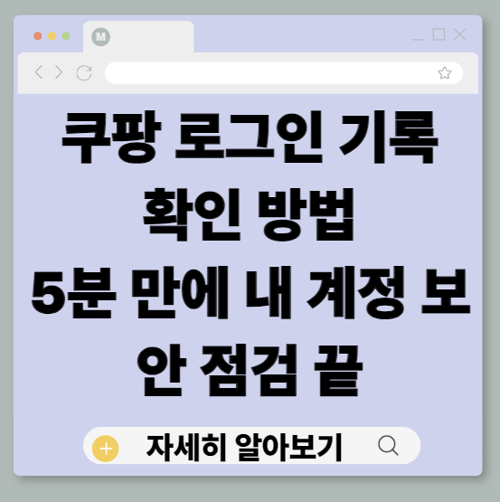 쿠팡 로그인 기록 확인 방법|5분 만에 내 계정 보안 점검 끝