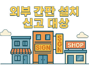 외부 간판 설치 신고 꼭 해야 하나요? – 신고 대상과 과태료 기준 총정리