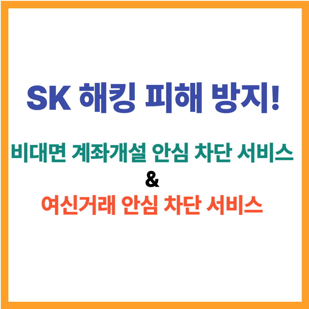 SK유심해킹방지! 비대면 계좌개설 안심 차단 서비스 &amp; 여신거래 안심 차단 서비스