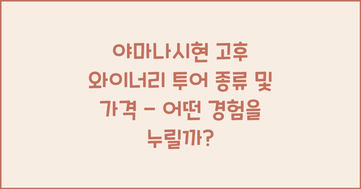 야마나시현 고후 와이너리 투어 종류 및 가격