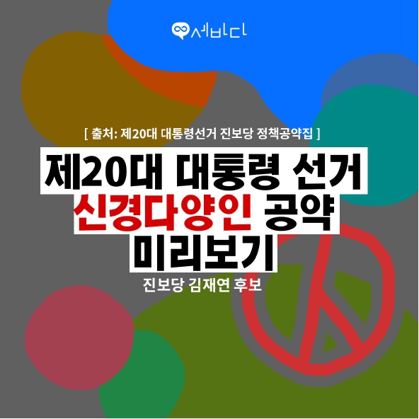 [출처: 제20대 대통령선거 진보당 정책공약집]
제20대 대통령 선거 신경다양인 공약 미리보기
진보당 김재연 후보