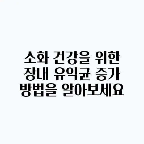 소화 건강을 위한 장내 유익균 증가 방법을 알아보세요
