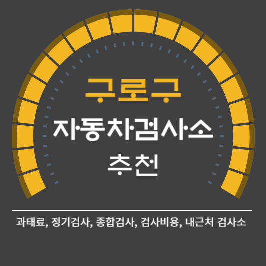 구로구 자동차 검사소 예약 BEST5 ❘ 검사비용 영업시간 토요일 준비물 총정리