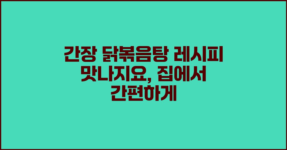 간장 닭볶음탕 레시피 맛나지요
