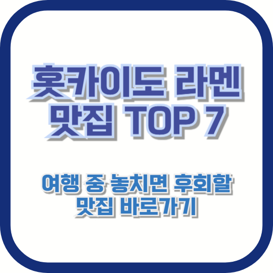 [홋카이도 라멘 맛집 TOP 7] 여행 중 놓치면 후회할 맛집 바로가기