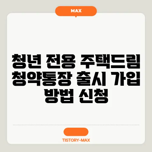청년 전용 주택드림 청약통장 출시 가입 방법 신청