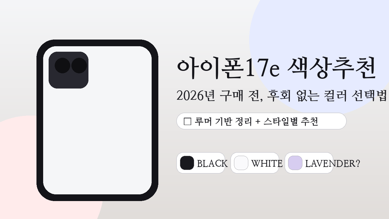 아이폰17e 색상추천 2026|블랙·화이트 기본? 라벤더 루머까지, 후회 없는 컬러 고르는 법