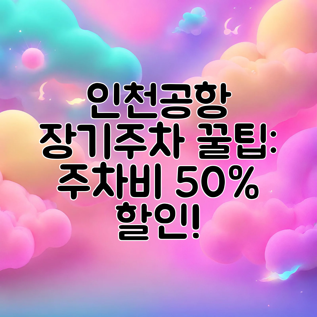 인천공항 장기주차 꿀팁 주차비 50% 할인!