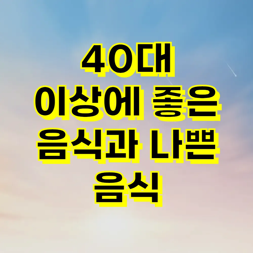 40대 이상에 좋은 음식과 나쁜 음식