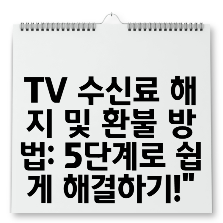 TV 수신료 해지 및 환불 방법 5단계로 쉽게 해결하기!