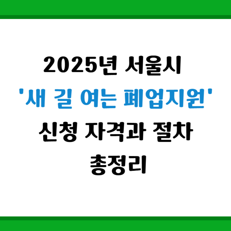 2025년 서울시 '새 길 여는 폐업지원' 신청 자격과 절차 총정리