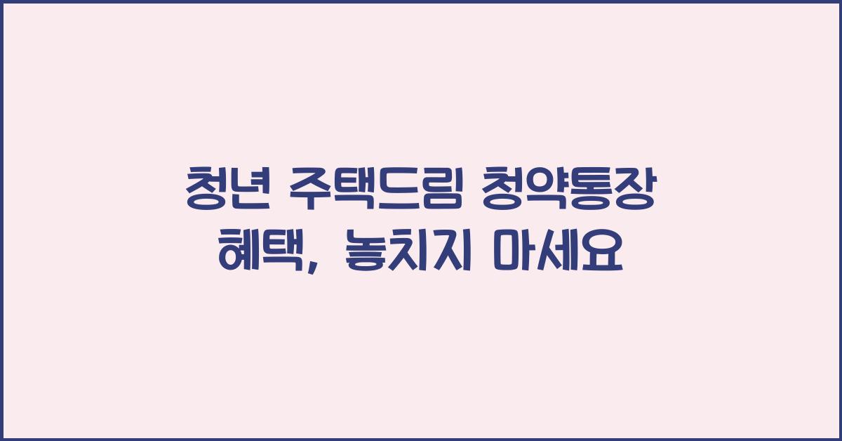 청년 주택드림 청약통장 혜택