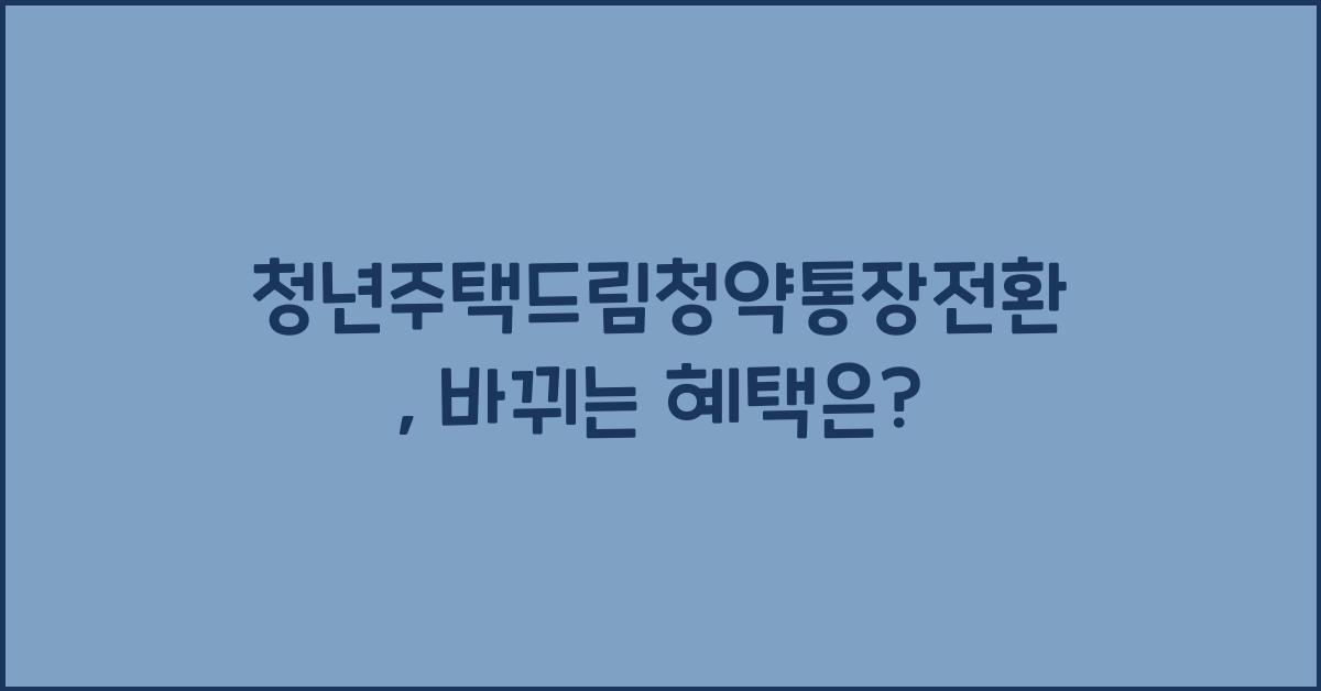청년주택드림청약통장전환