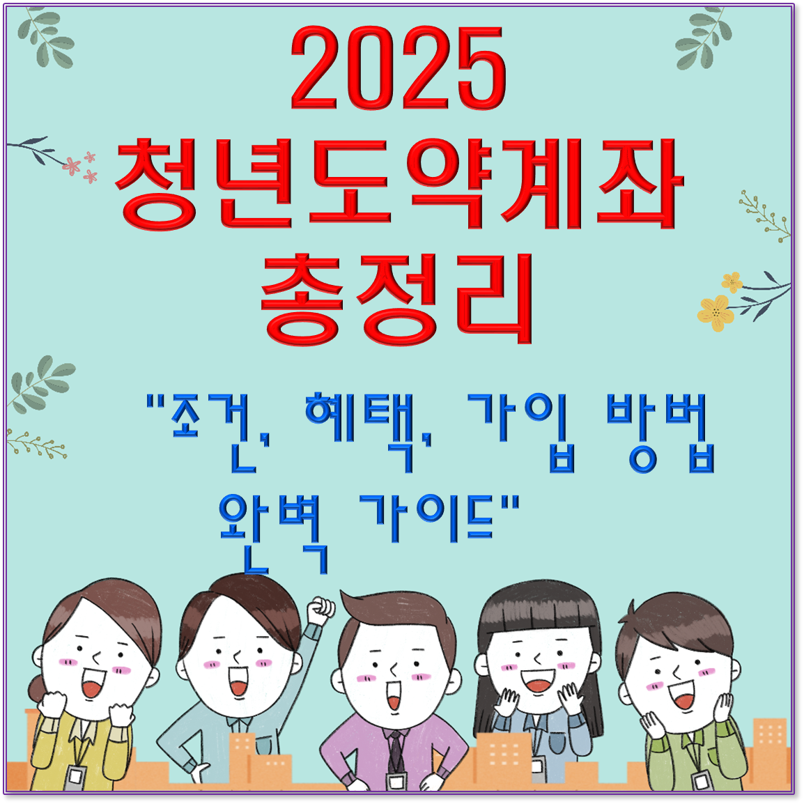 2025 청년도약계좌 총정리: 조건, 혜택, 가입 방법 완벽 가이드