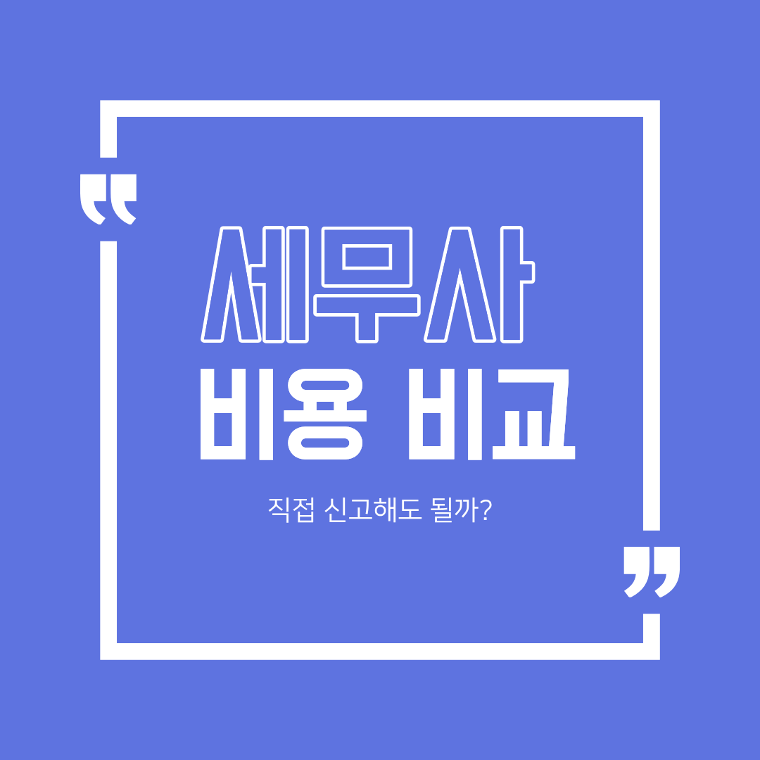 세무사 비용 비교, 직접 신고해도 될까