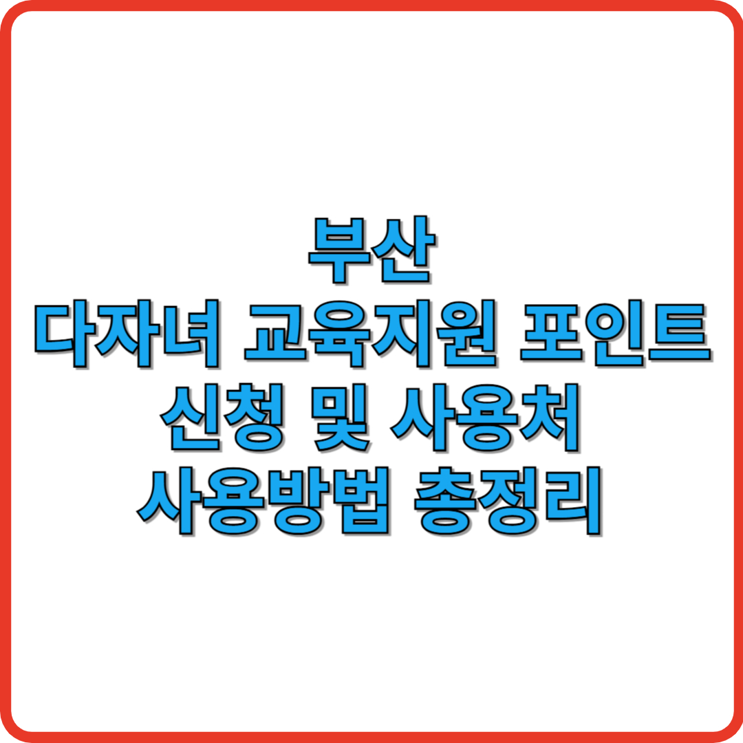 부산 다자녀 교육지원 포인트 신청 및 사용처, 사용방법 총정리