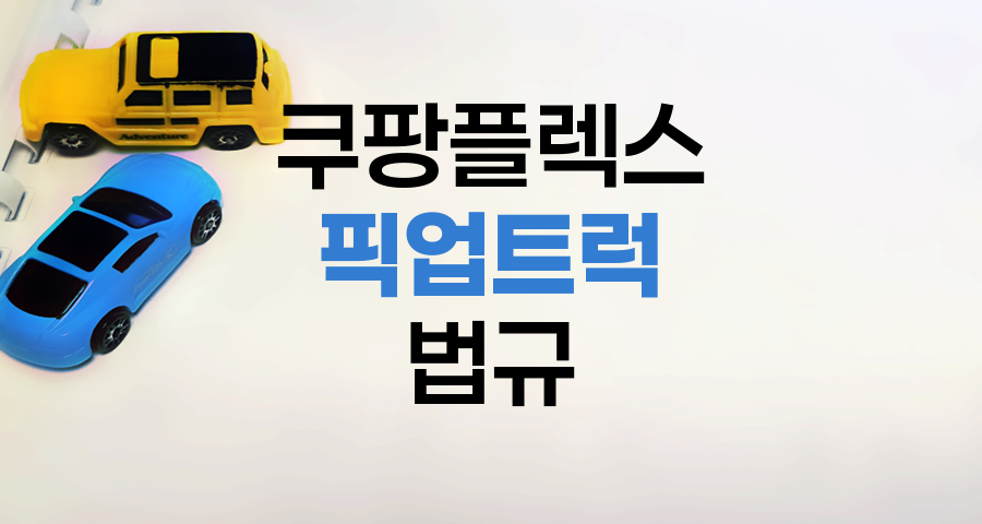 쿠팡 플렉스 픽업트럭 불가 이유, 법규 및 보험 문제 완벽 분석