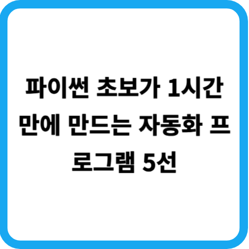 파이썬 초보가 1시간 만에 만드는 자동화 프로그램 5선