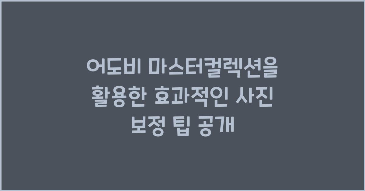 어도비 마스터컬렉션을 활용한 효과적인 사진 보정 팁