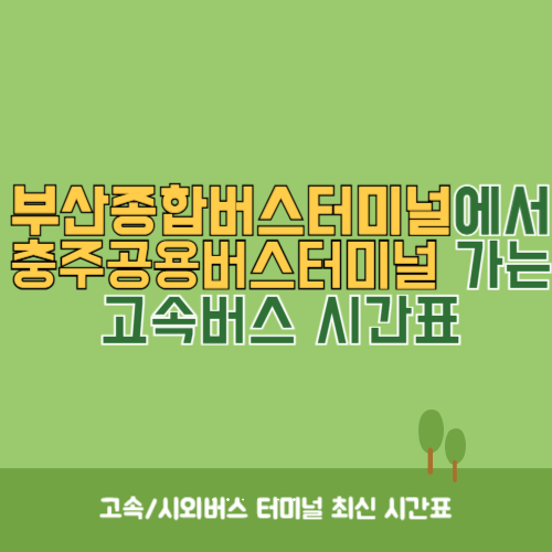 부산종합버스터미널에서 충주공용버스터미널 가는 고속버스 시간표 최신정보