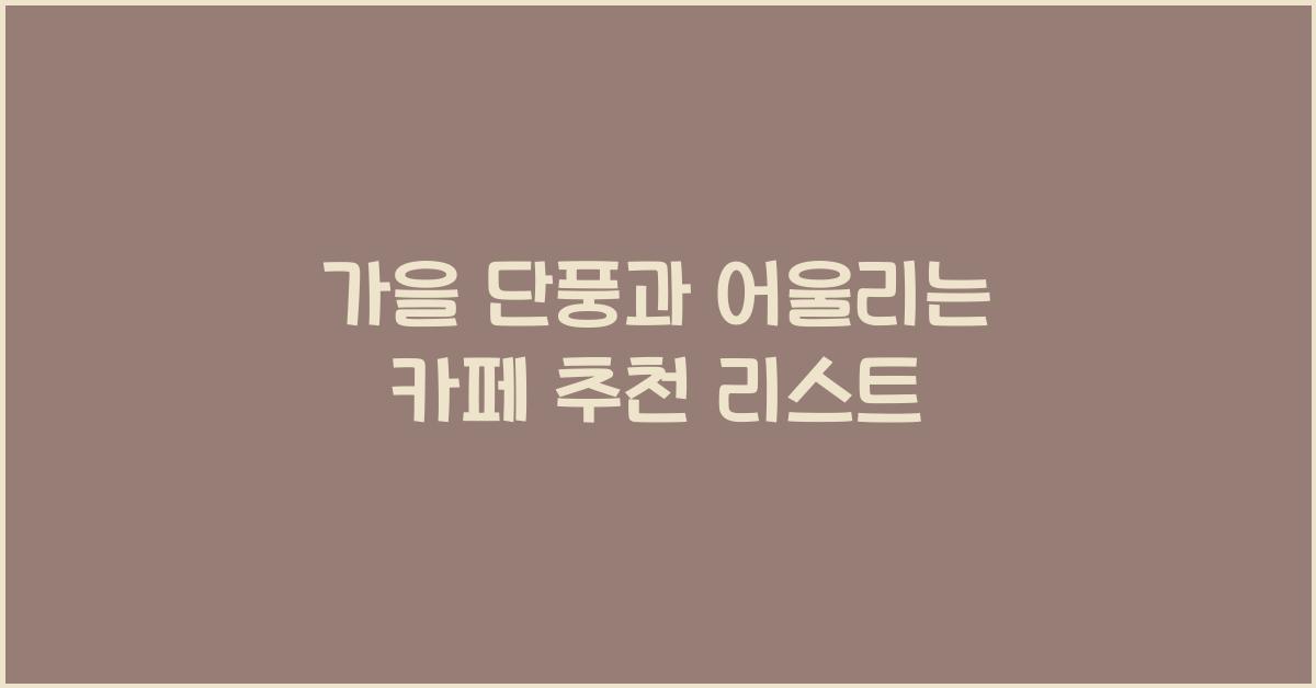 가을 단풍과 어울리는 카페