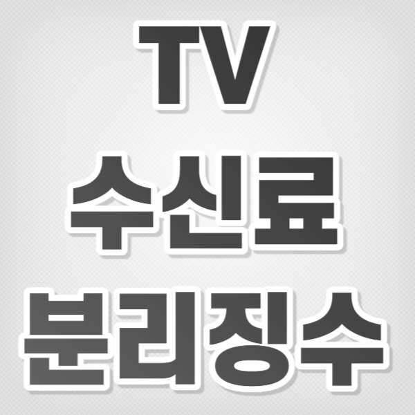 TV 수신료 분리징수 - 알아보기