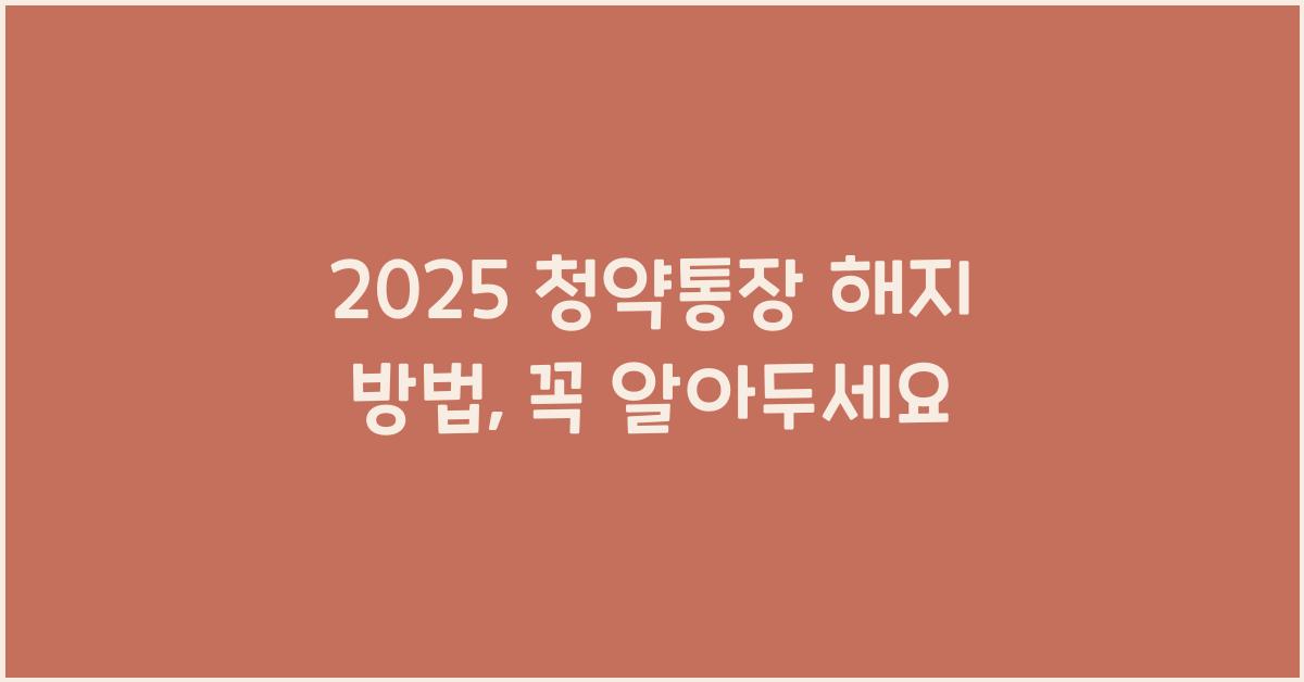 2025 청약통장 해지 방법