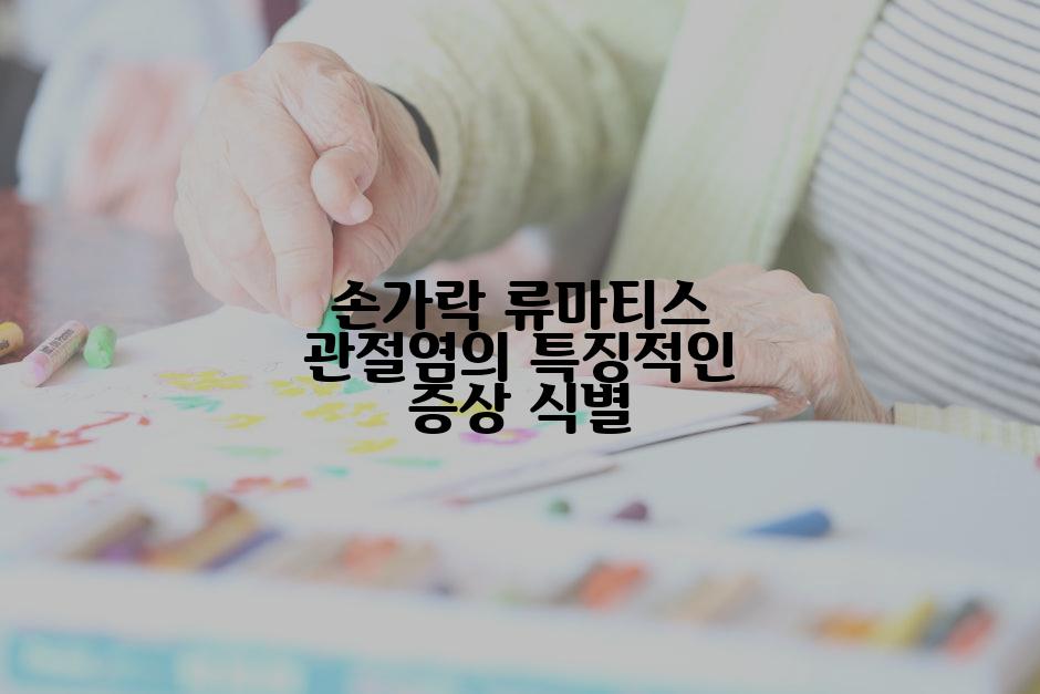 손가락 류마티스 관절염의 특징적인 증상 식별
