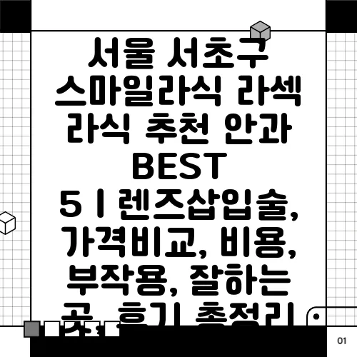 서울 서초구 스마일라식 라섹 라식 추천 안과 BEST 5｜렌즈삽입술, 가격비교, 비용, 부작용, 잘하는 곳, 후기 총정리