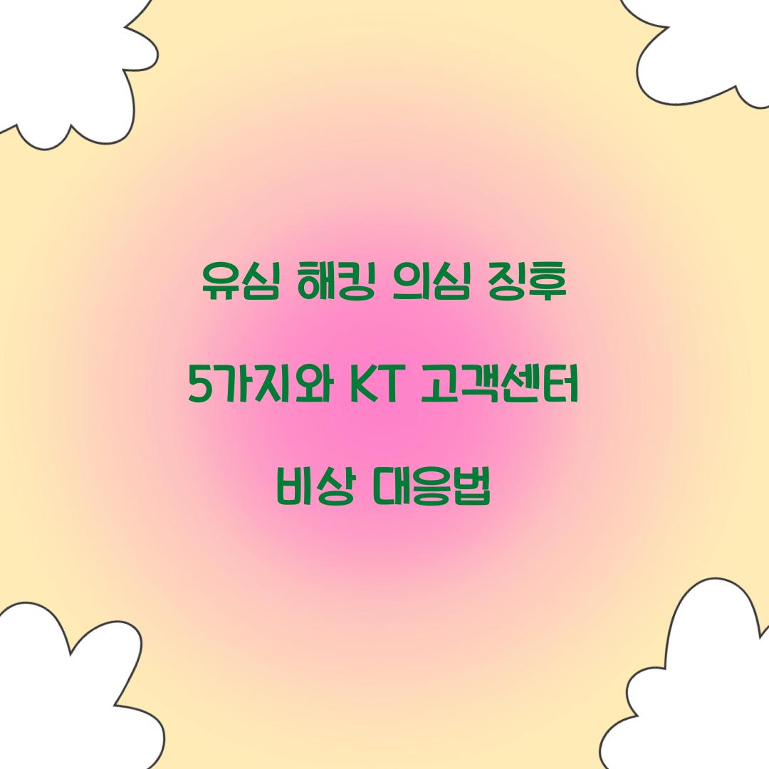 유심 해킹 의심 징후 5가지와 KT 고객센터 긴급 대응 가이드