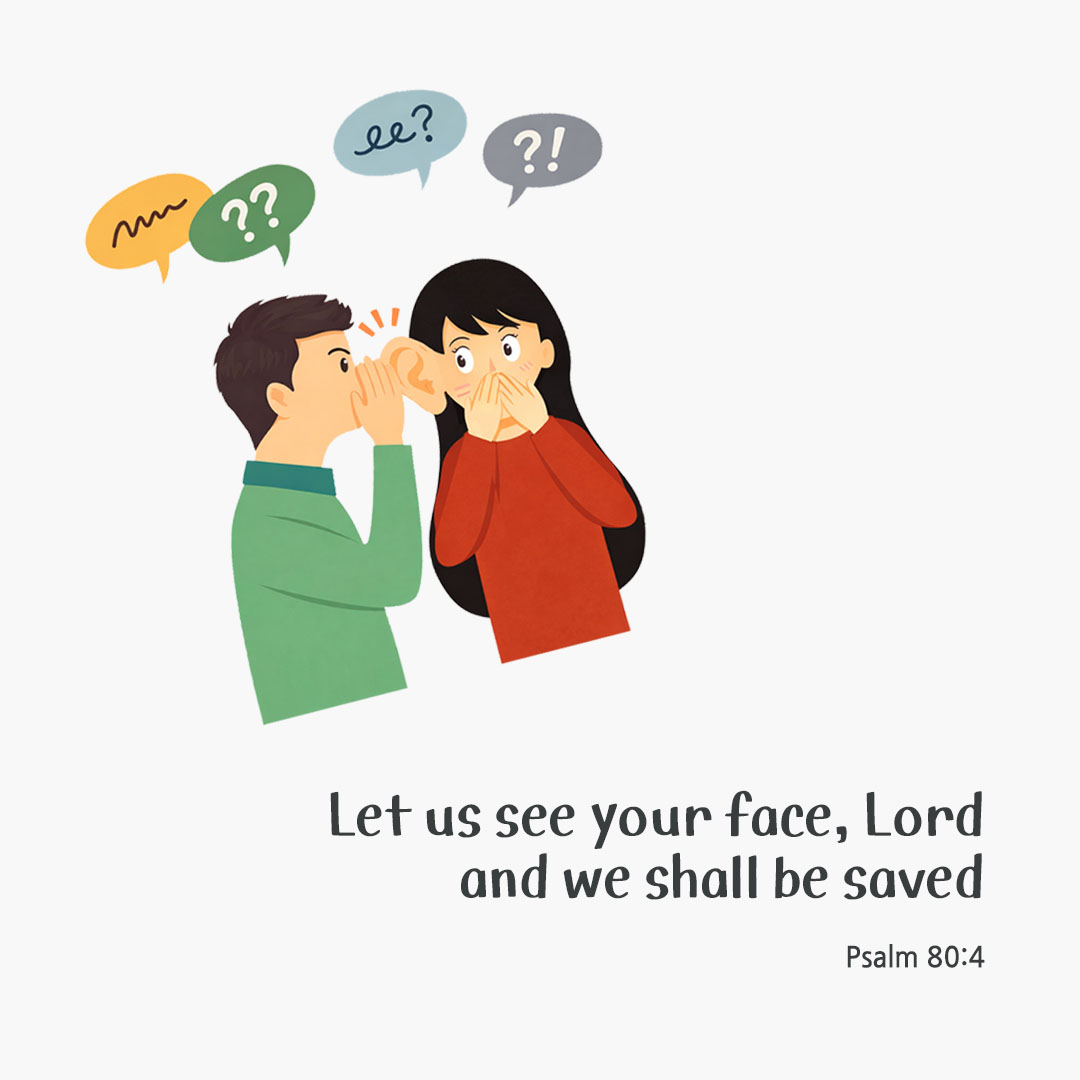 Let us see your face, Lord, and we shall be saved. (Psalm 80:4) pieonane Daily Bible quote image