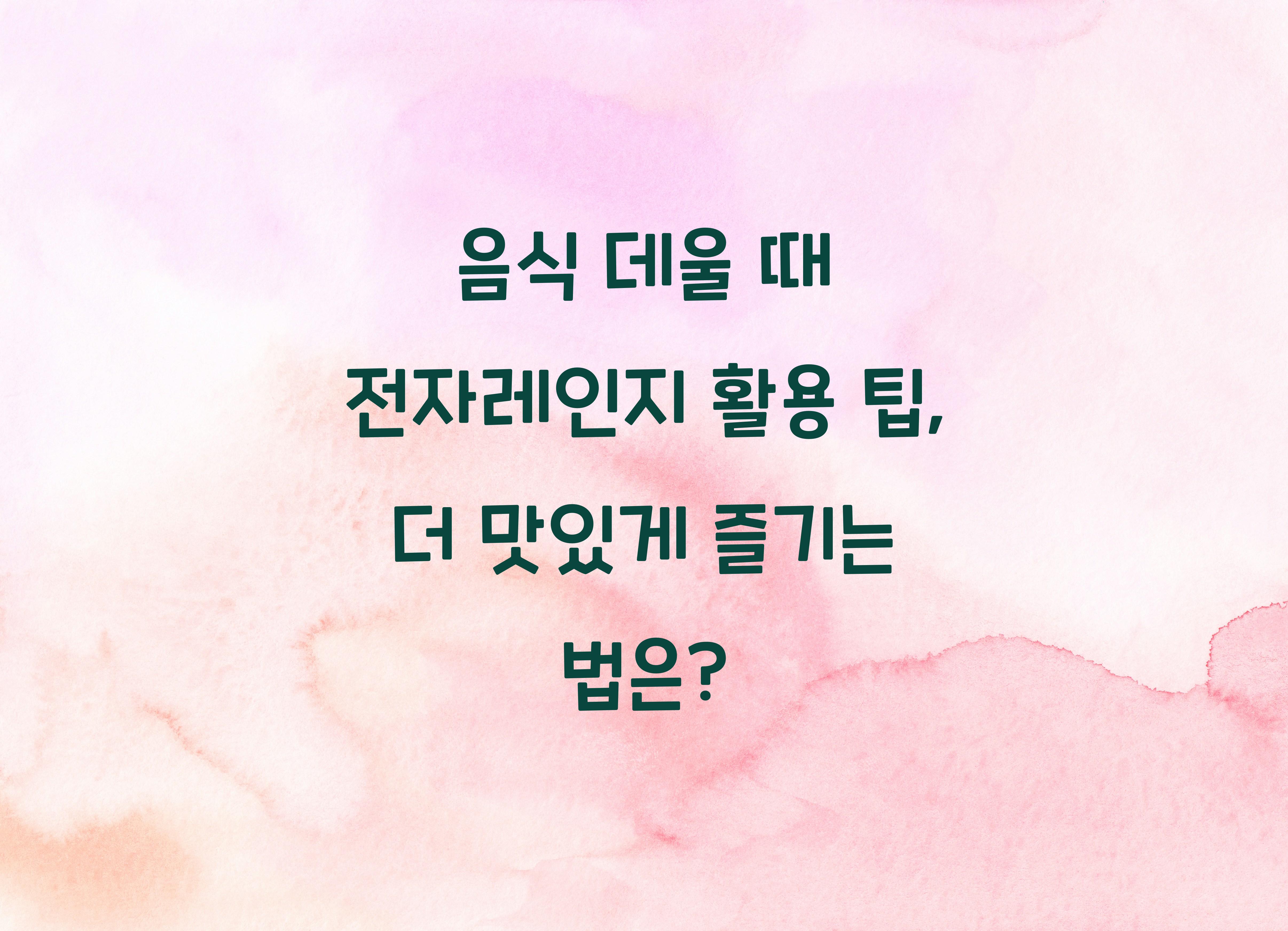 음식 데울 때 전자레인지 활용 팁