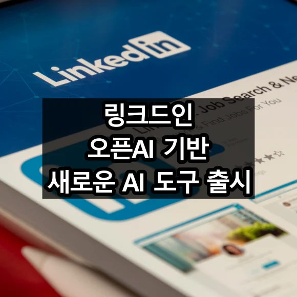 링크드인 오픈AI 기반 새로운 AI 도구 출시