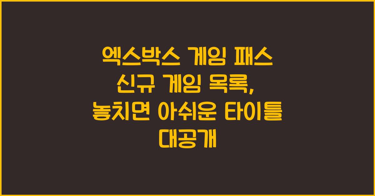 엑스박스 게임 패스 신규 게임 목록