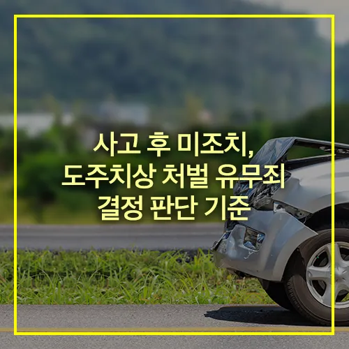 사고 후 미조치 도주치상 처벌 유무죄 결정 판단기준