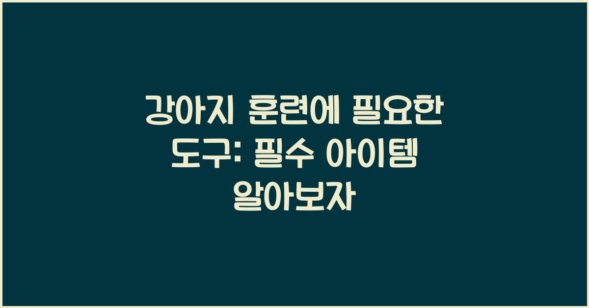 강아지 훈련에 필요한 도구: 필수 아이템 소개