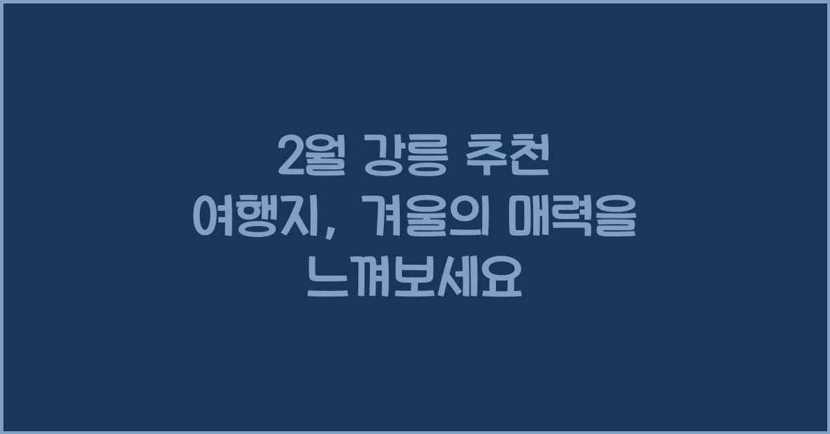 2월 강릉 추천 여행지