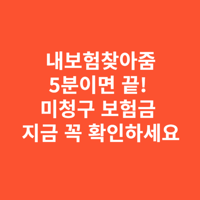 내보험찾아줌 신청, 5분이면 끝! 미청구 보험금 지금 꼭 확인하세요