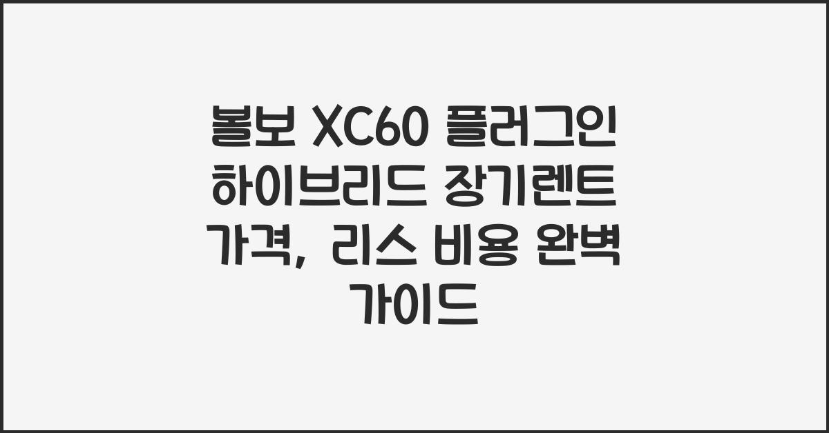 볼보 XC60 플러그인 하이브리드 장기렌트 가격, 리스 비용