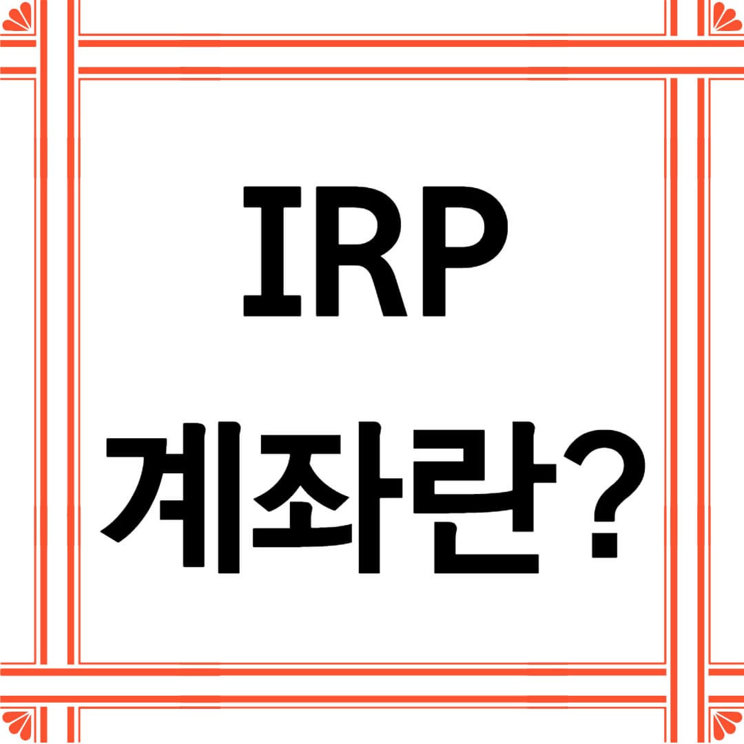 퇴직연금 준비의 첫걸음: IRP 계좌 완벽 이해하기