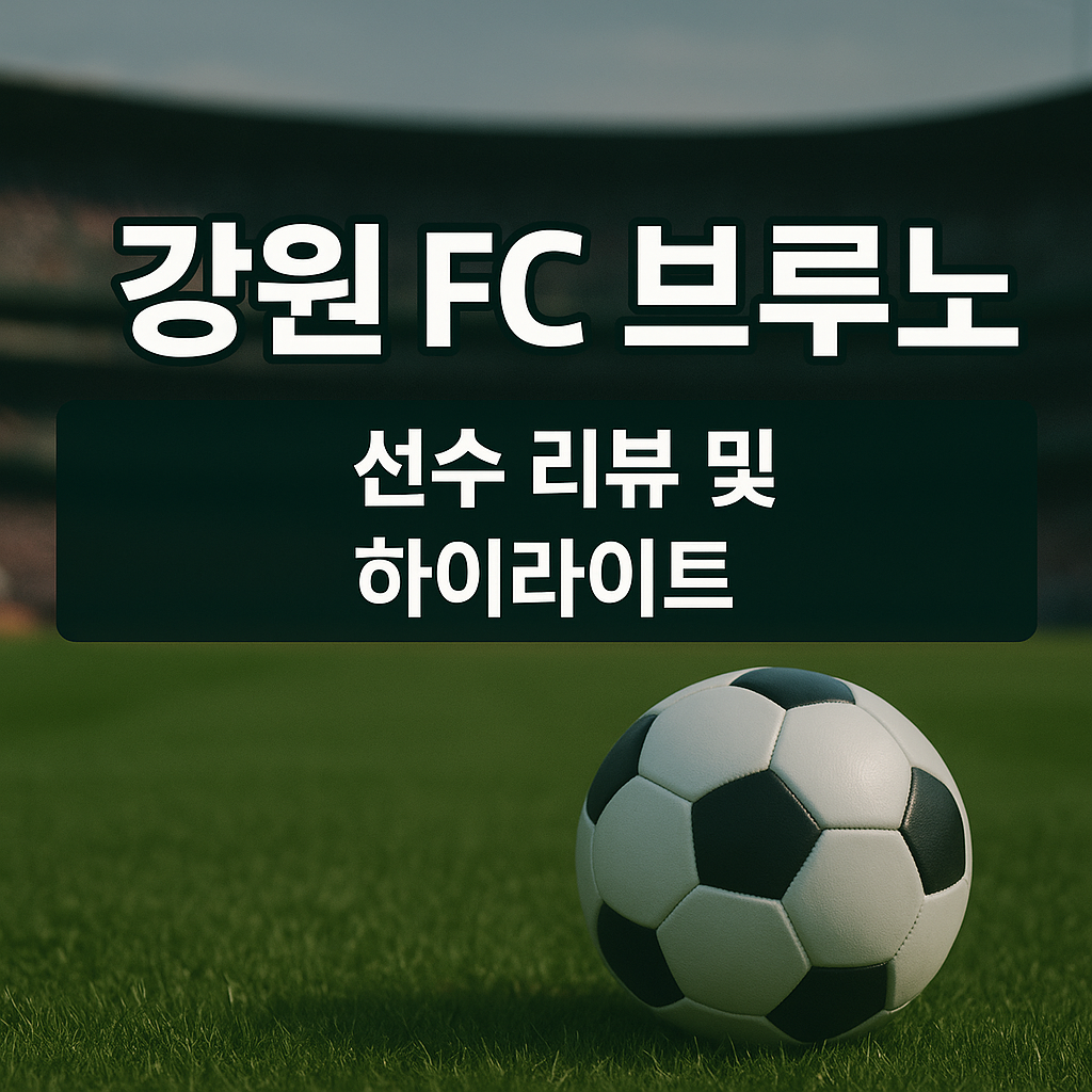 브루노 선수 리뷰 (강원FC, 플레이스타일, 2025 시즌 하이라이트)