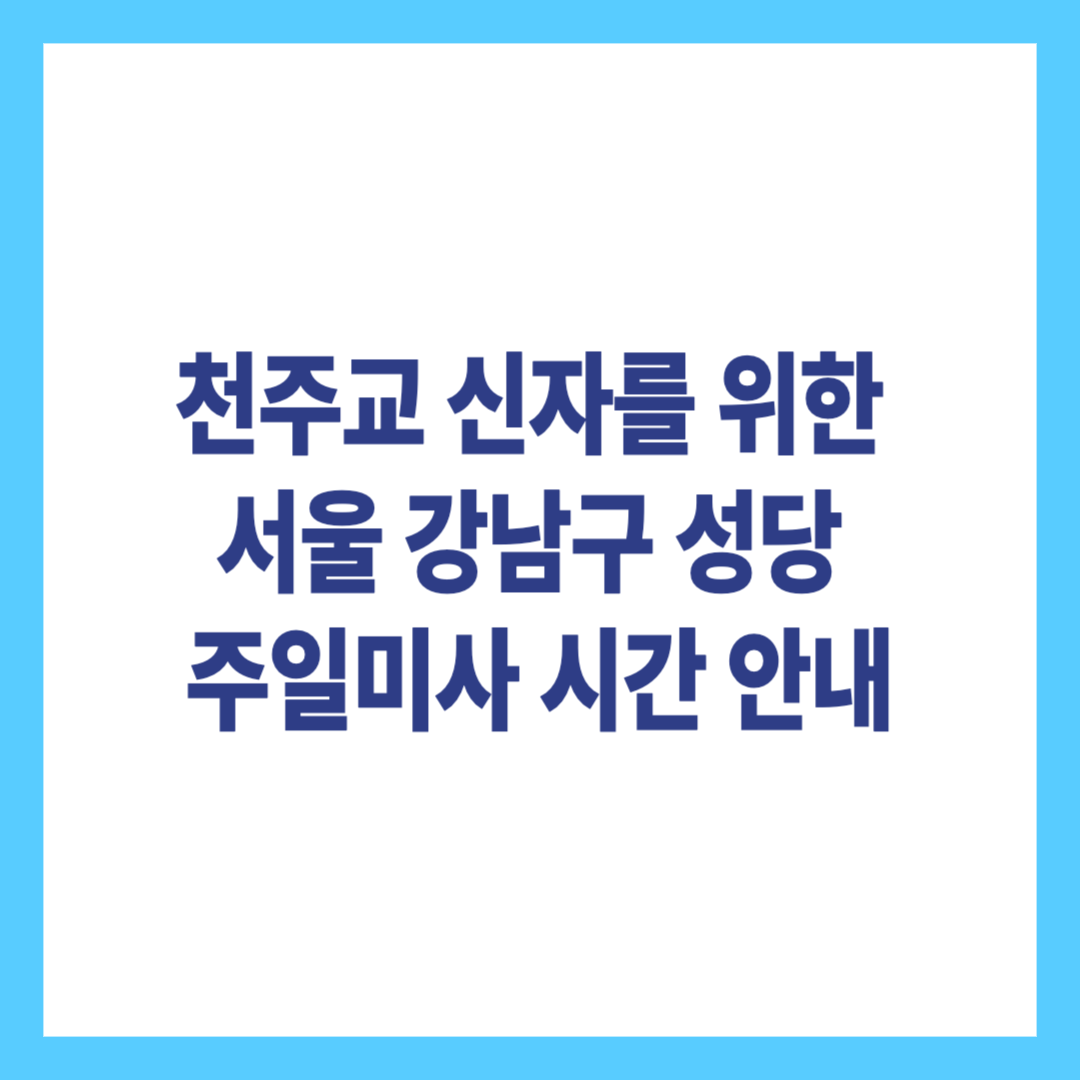 천주교 신자를 위한 서울 강남구 성당 주일미사 시간 안내