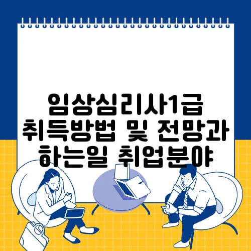 임상심리사1급 취득방법 및 전망과 하는일 취업분야