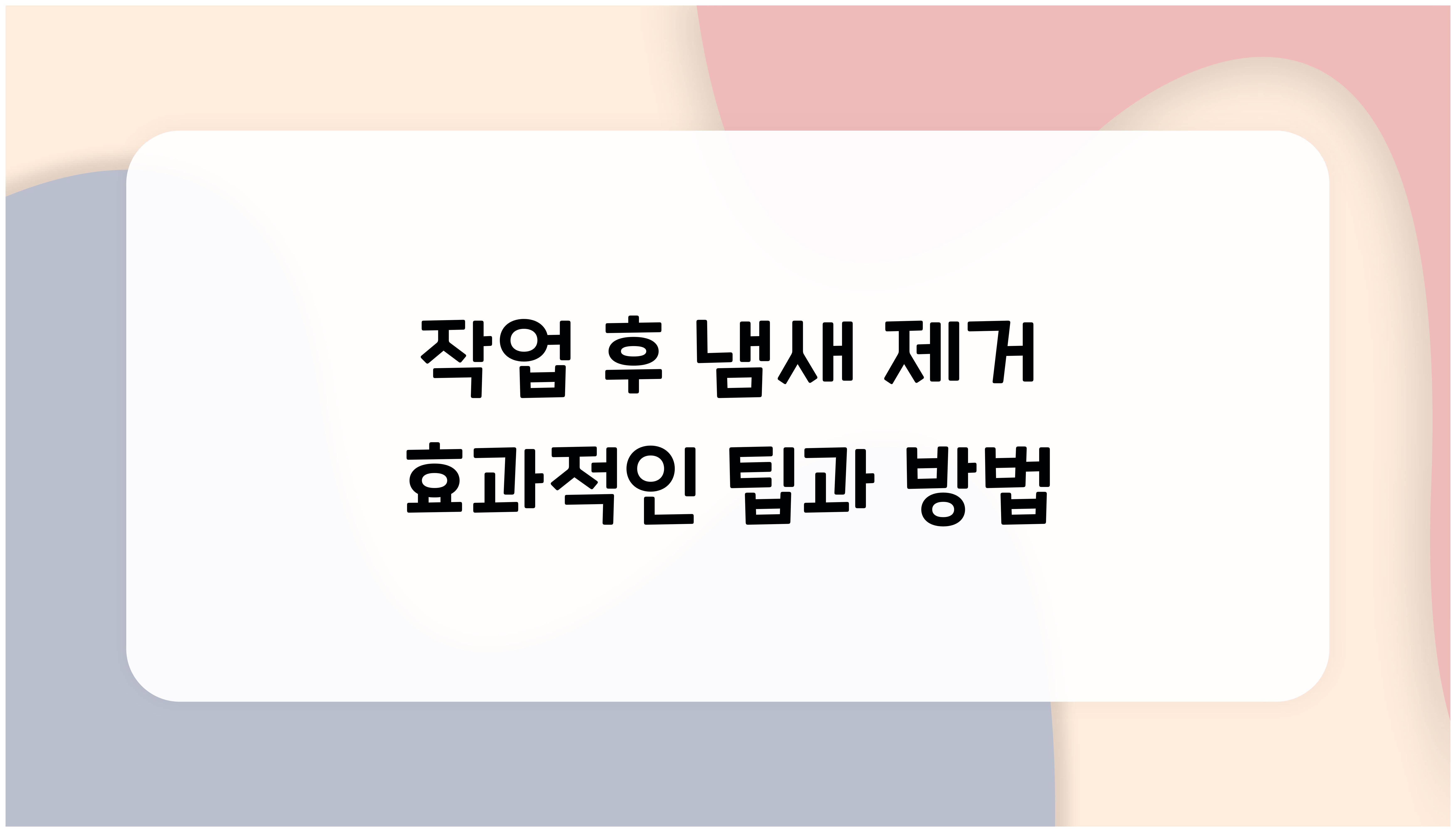 작업 후 냄새 제거