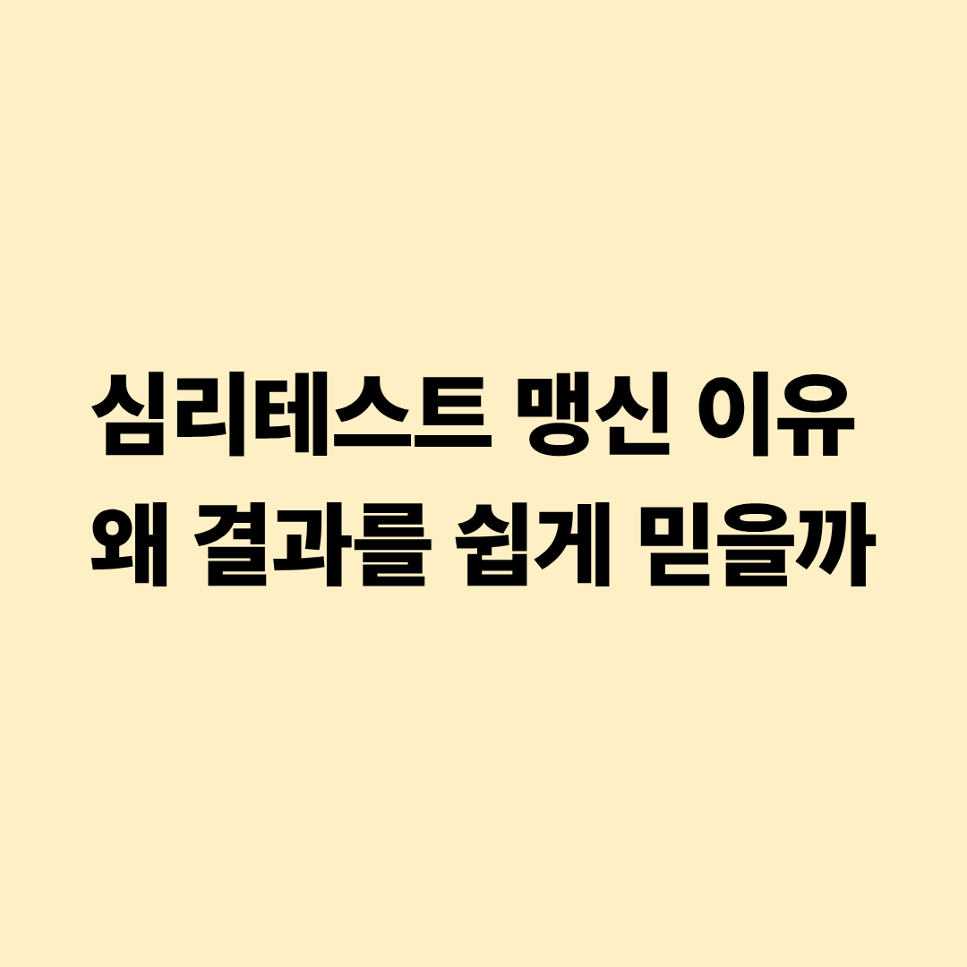 심리테스트 맹신 이유 왜 결과를 쉽게 믿을까