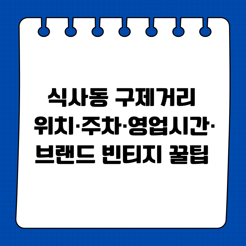 식사동 구제거리 위치&middot;주차&middot;영업시간&middot;브랜드 빈티지 꿀팁